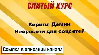 Слив курса. Кирилл Дёмин - Нейросети для соцсетей