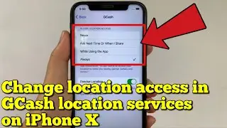 How to change location access in Gcash location services on iPhone X