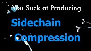 You Suck at Producing: Sidechain Compression