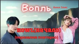 Вопль/Озвучка фанфика/Анна Элис/Вигуки/БТС/ Howl(начало).ПЕРЕЗАЛИВ Повторно!!!