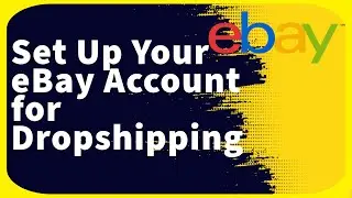 How to Set Up Your eBay Account for Dropshipping in 2024