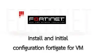 Fortigate Firewall 5.6 Install and initial Configuration Fortigate for VM