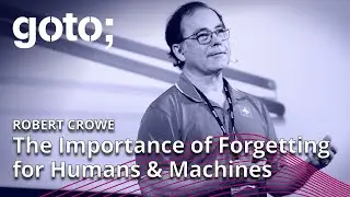 The Importance of Forgetting for Both Humans & Machines • Robert Crowe • GOTO 2022