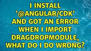 I install '@angular/cdk' and got an error when I import DragDropModule, what do I do wrong?