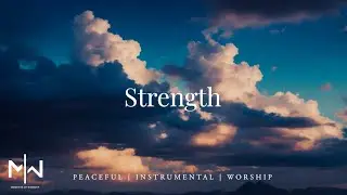 Strength | Soaking Worship Music Into Heavenly Sounds // Instrumental Soaking Worship