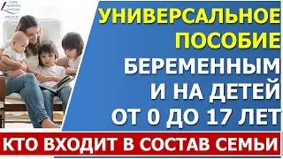 Кто будет входить в состав семьи для единого универсального пособия  с 2023 года.