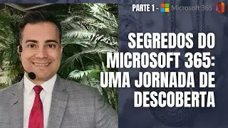 𝗣𝗮𝗿𝘁𝗲 𝟭 | Segredos do Microsoft 365: Uma Jornada de Descoberta - 𝙈𝟯𝟲𝟱