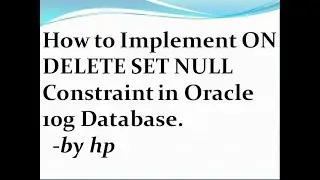 How to Implement ON DELETE SET NULL Constraint in Oracle 10g Database.