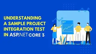 Understanding A Sample Project Integration Test In ASP.Net Core 3