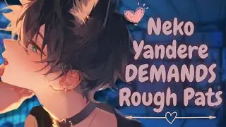 Neko Yandere DEMANDS Rough Pats [Roleplay Asmr] [M4F]