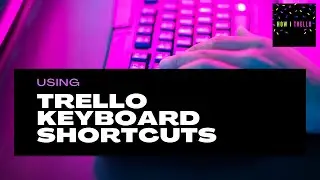 Trello Keyboard Shortcuts
