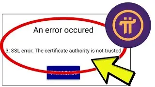 How To Fix Pi Network App An error occured 3: SSL error: The certificate authority is not trusted