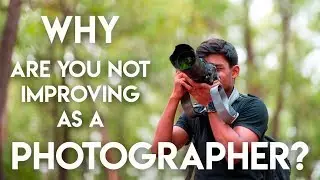 5 Reasons Why YOU are not Improving as a Photographer?