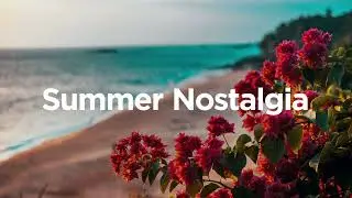 Summer Nostalgia 💭 - Chillout Summer Mix 🌞