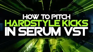 How To Pitch Hardstyle Kicks In Serum VST