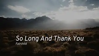 FAIRCHILD - So Long And Thank You (Lyrics)