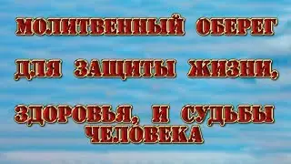 Сильный, сохранный молитвенный оберег для защиты жизни, здоровья, и судьбы человека.