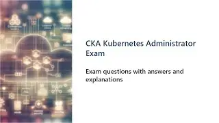 CKA Certified Kubernetes Administrator Exam Questions and Answers