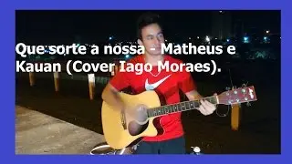 Que sorte a nossa - Matheus e Kauan  Cover Iago Moraes