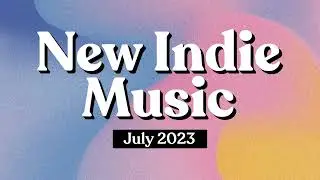 Indie Music | July 2023 Playlist