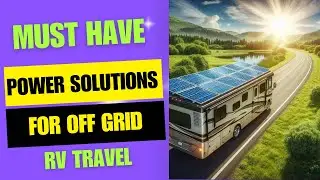 Must Have Power Solutions for Off Grid RV Travel