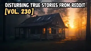 3 Disturbing TRUE Stories From Reddit | Vol. 230