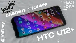 Давайте утопим HTC U12+ (тест IP68) HTC U12+ Waterproof test