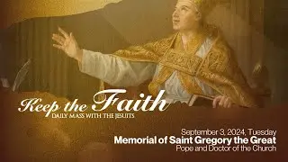 KEEP THE FAITH: Daily Mass with the Jesuits | 3 Sep 24, Tue | Memorial of St Gregory the Great,