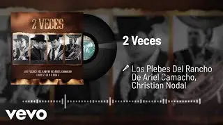 Los Plebes Del Rancho De Ariel Camacho, Christian Nodal - 2 Veces (Audio)