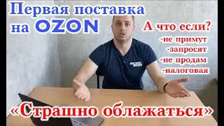 Первая поставка на OZON - какие страхи возникают при первой поставке!