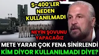 S-400'LER NEDEN KULLANILMADI? METE YARAR ADETA ÇILDIRDI: NEYİN ŞOVUNU YAPACAĞIZ!