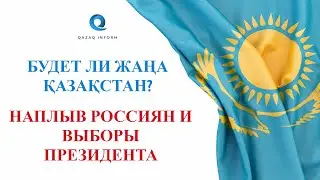 Будет ли жаңа Казақстан? Наплыв россиян и выборы президента