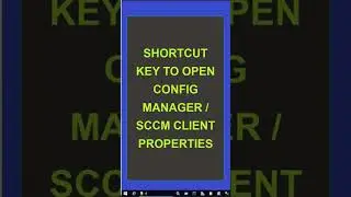 SHORTCUT KEY TO OPEN CONFIG MANAGER PROPERTIES