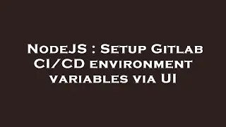 NodeJS : Setup Gitlab CI/CD environment variables via UI