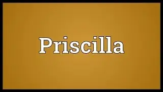 Priscilla Meaning