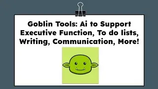 Goblin Tools Ai Tutorial: Support for Executive Function, Tasks, Writing, and More