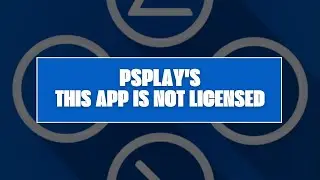 How To Resolve PSPlay's 'This App Is Not Licensed' Error?