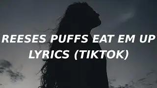 Reese's Puffs (Lyrics) (TikTok song) eat em up eat em up