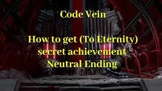 Code Vein Neutral Ending/How to get To Eternity Secret Achievement