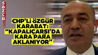 Kapalı Çarşıda Kara Para Aklanıyor! CHPli Özgür Karabattan Gündemi Sarsacak İddia